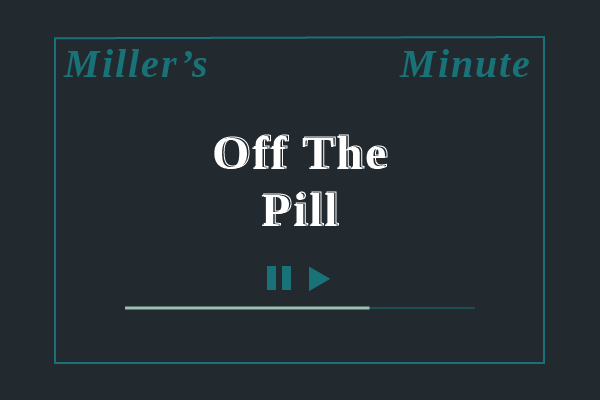 Miller’s Minute: Off the Pill Podcast