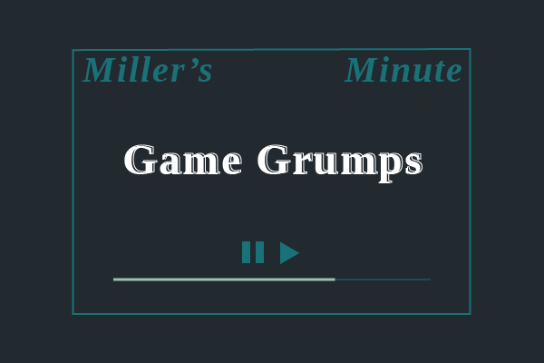 Miller’s Minute: Game Grumps